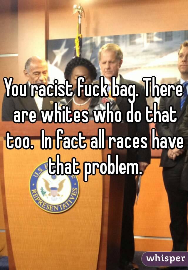 You racist fuck bag. There are whites who do that too.  In fact all races have that problem.