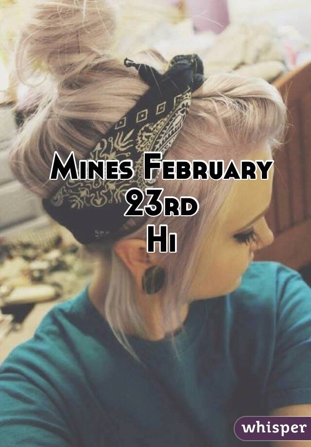 Mines February 23rd
Hi 