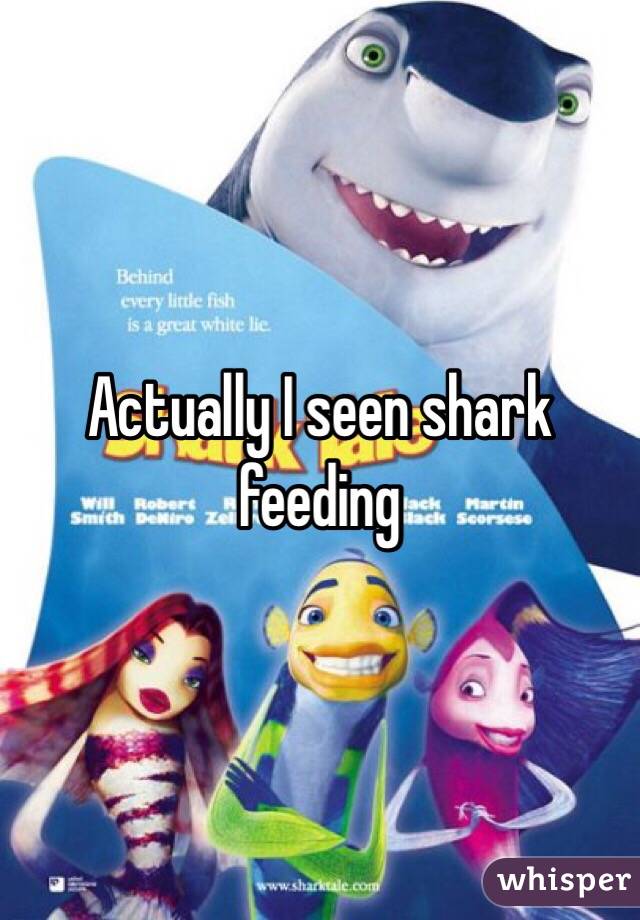 Actually I seen shark feeding 