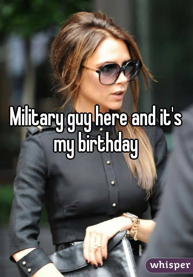 Military guy here and it's my birthday 