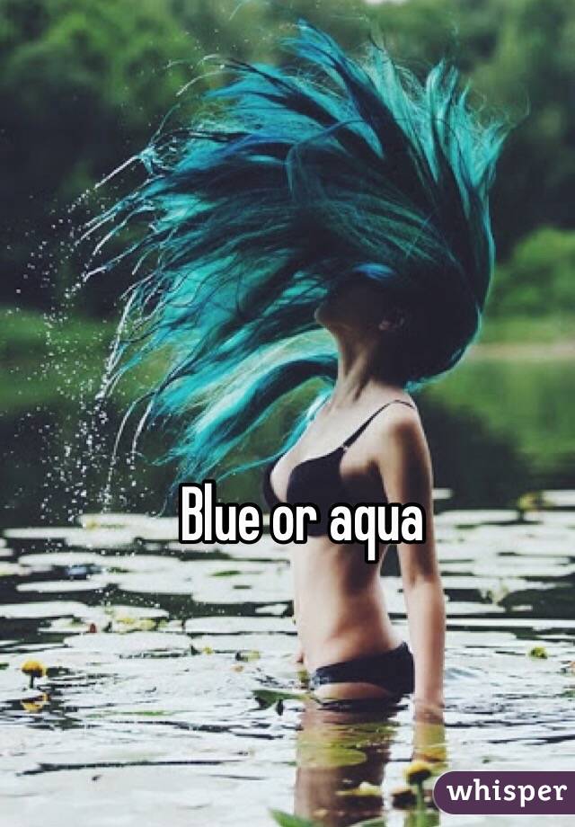 Blue or aqua