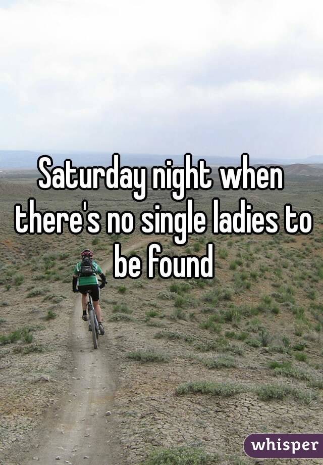 Saturday night when there's no single ladies to be found