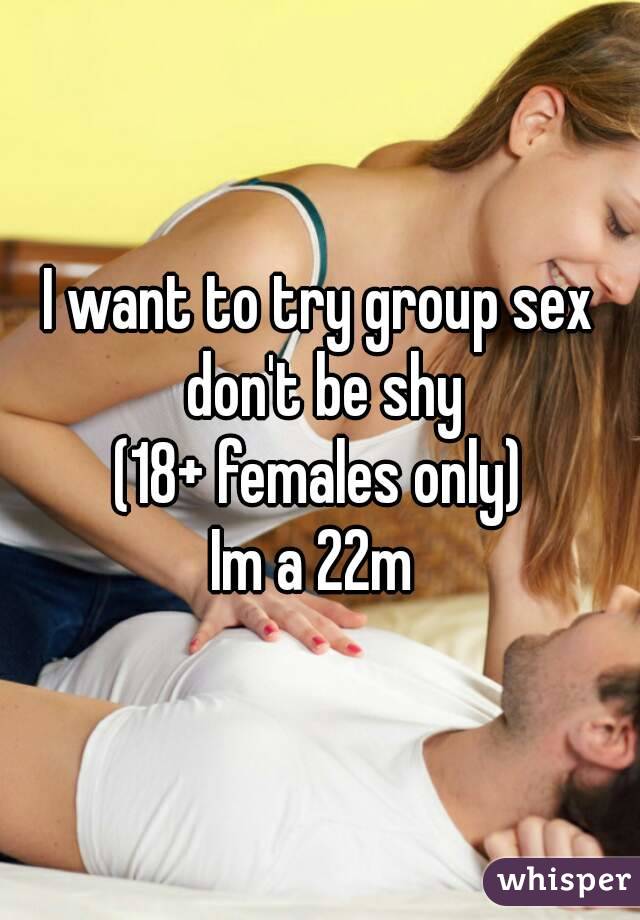I want to try group sex don't be shy
(18+ females only)
Im a 22m 