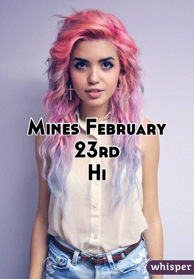 Mines February 23rd
Hi 