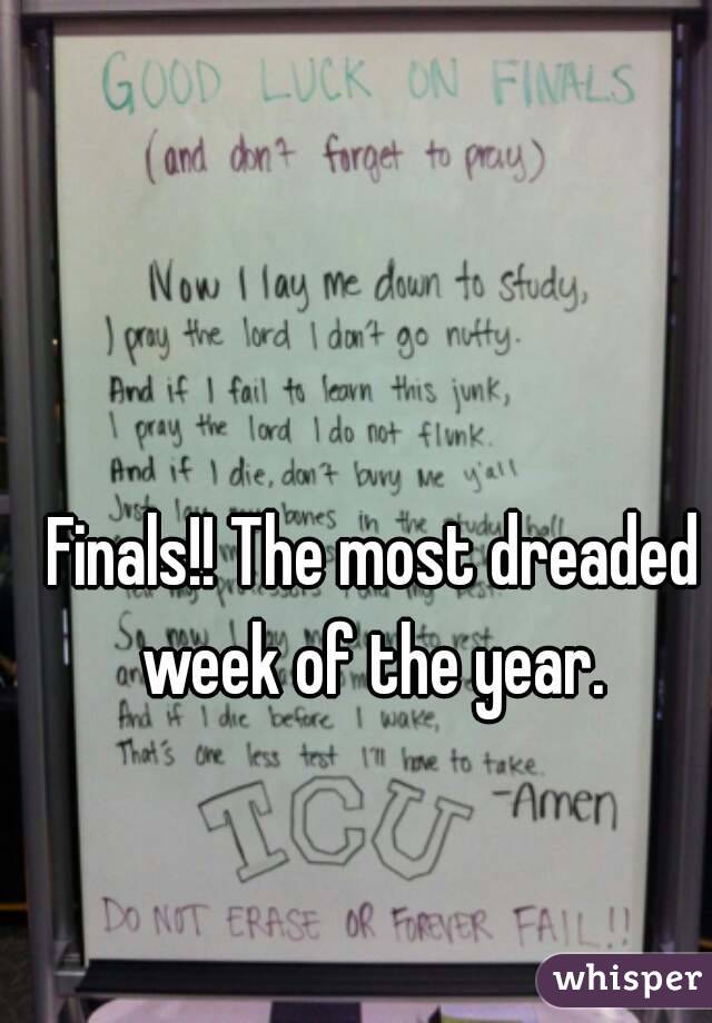 Finals!! The most dreaded week of the year. 
