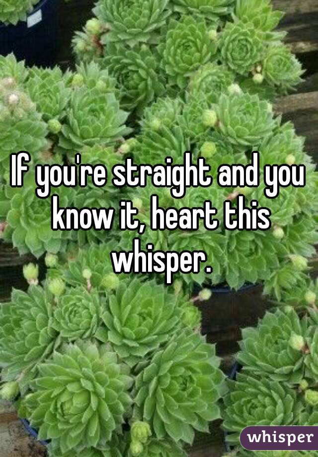 If you're straight and you know it, heart this whisper.