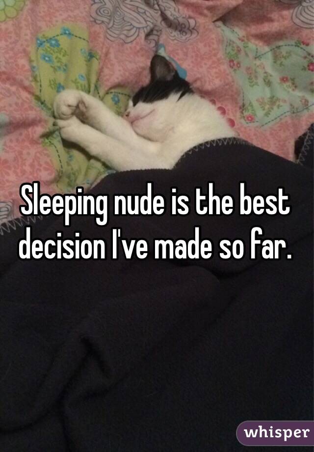 Sleeping nude is the best decision I've made so far.
