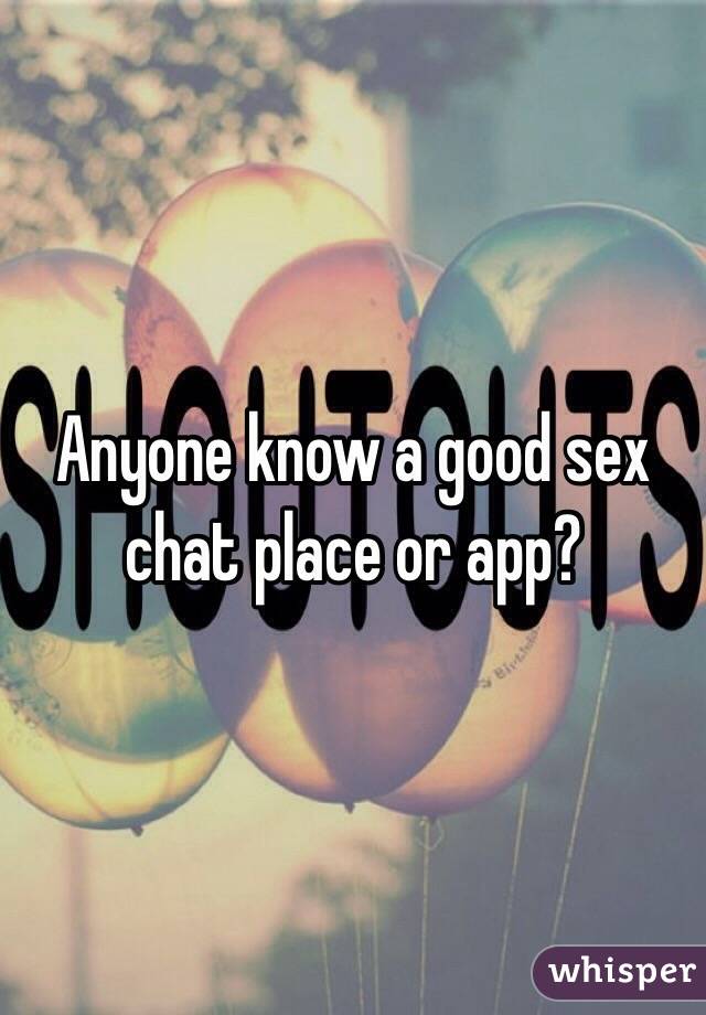 Anyone know a good sex chat place or app? 