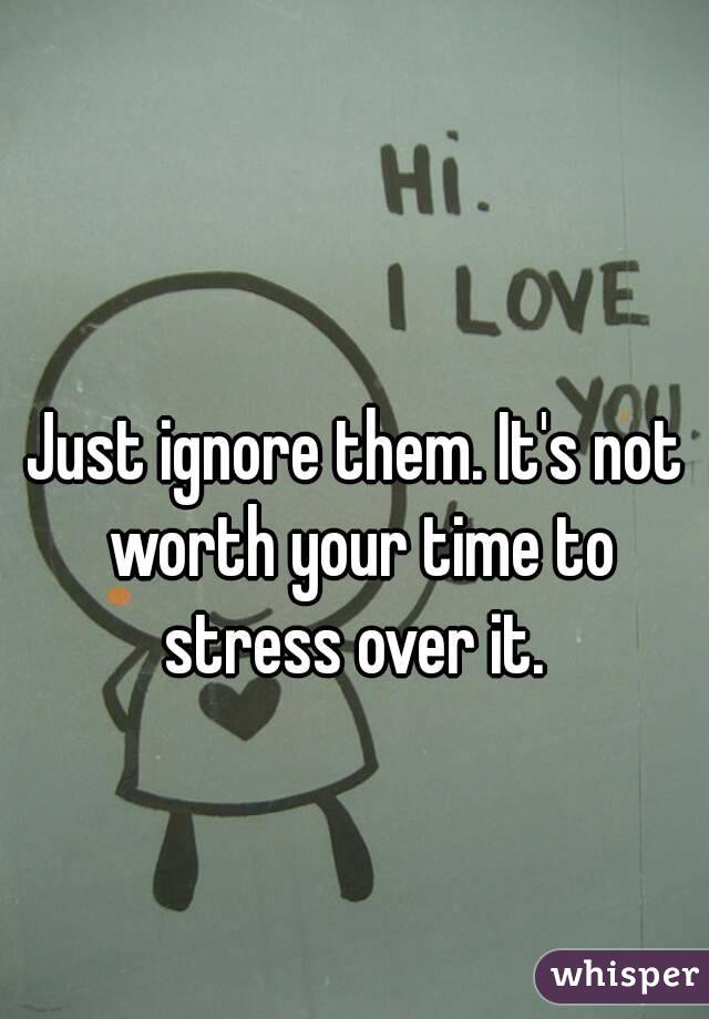 Just ignore them. It's not worth your time to stress over it. 
