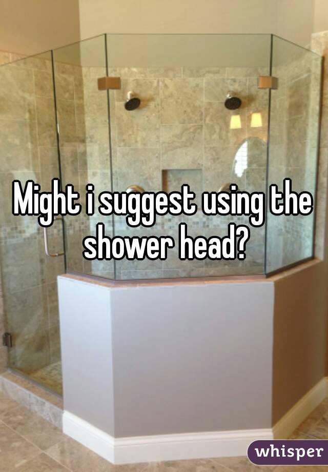 Might i suggest using the shower head?