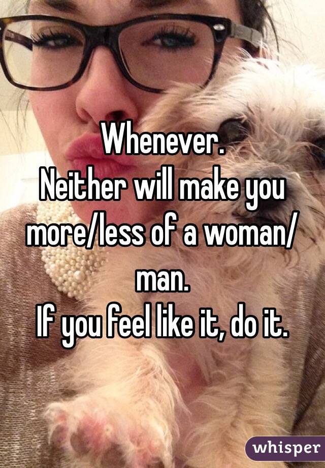 Whenever. 
Neither will make you more/less of a woman/man. 
If you feel like it, do it.