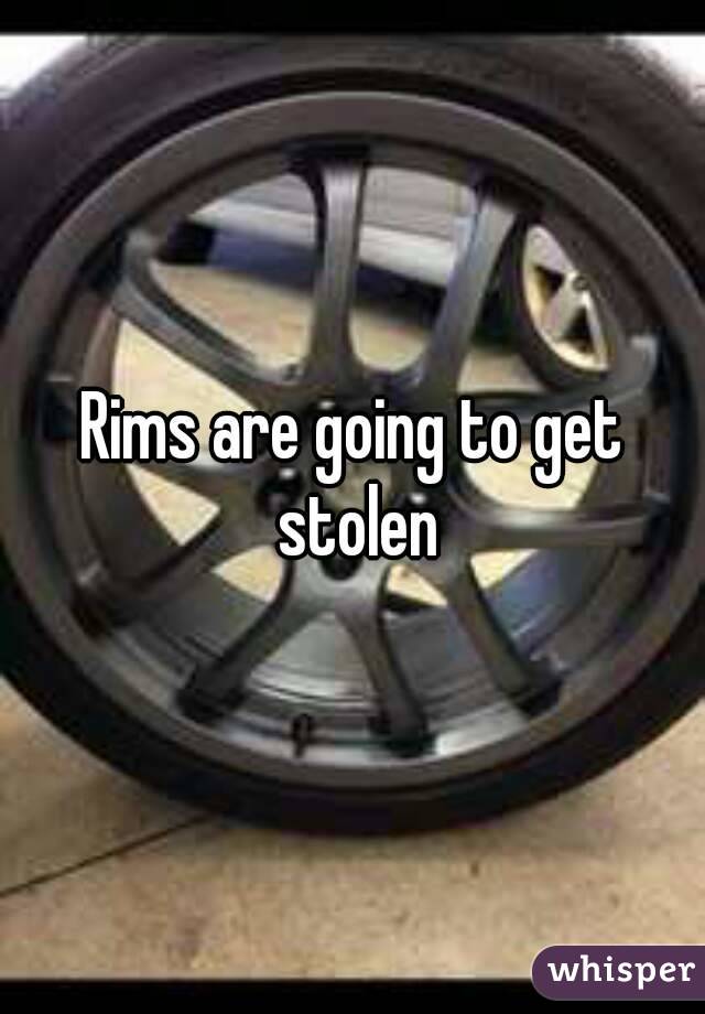 Rims are going to get stolen