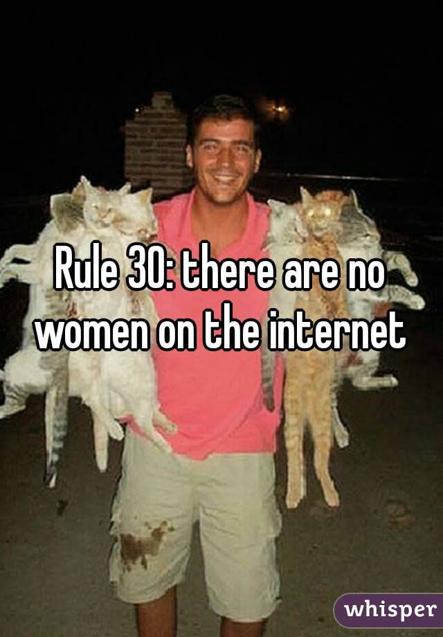 Rule 30: there are no women on the internet 