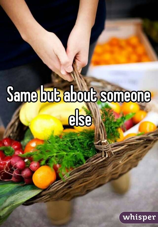 Same but about someone else