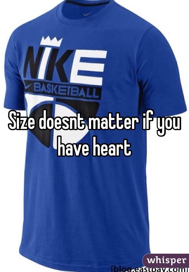 Size doesnt matter if you have heart