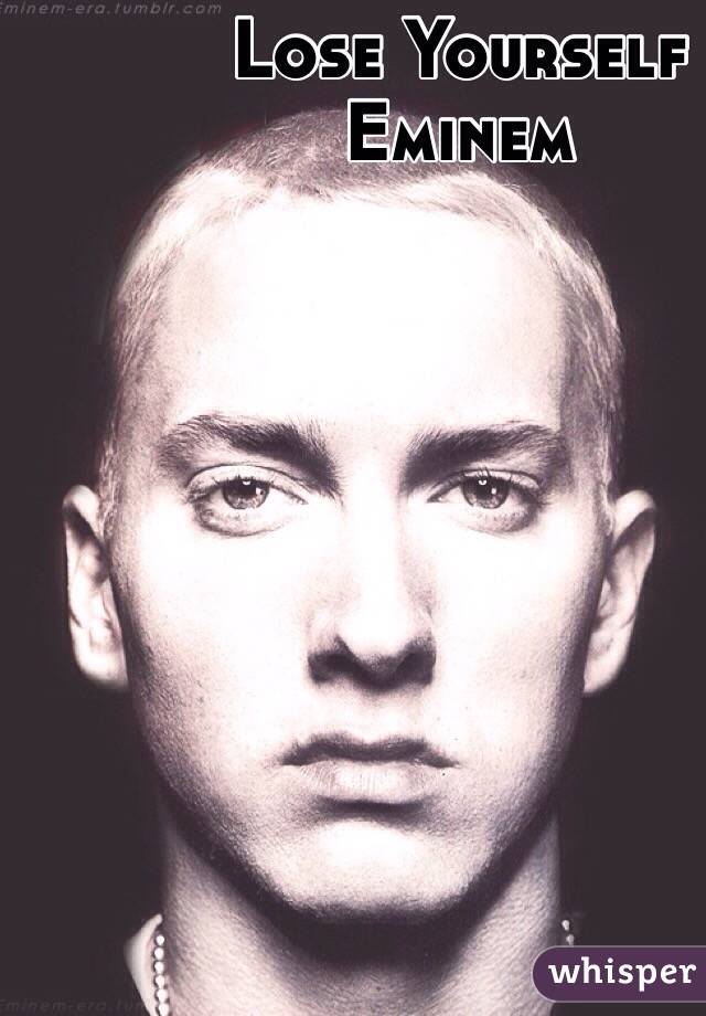Lose Yourself
Eminem