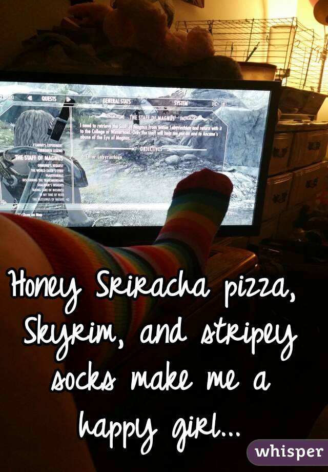 Honey Sriracha pizza, Skyrim, and stripey socks make me a happy girl...