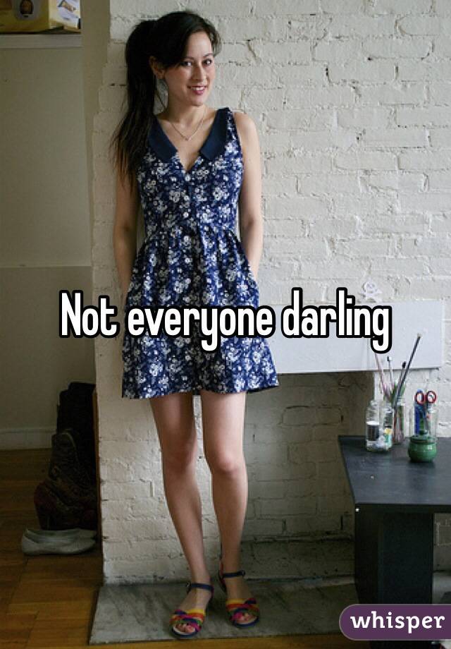 Not everyone darling