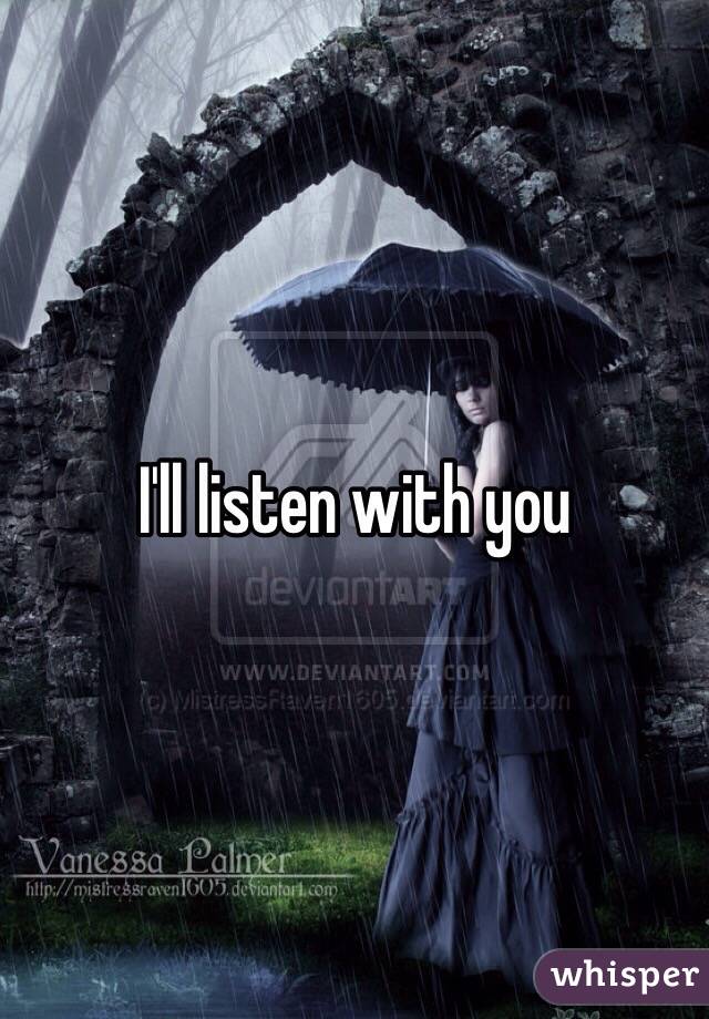 I'll listen with you 