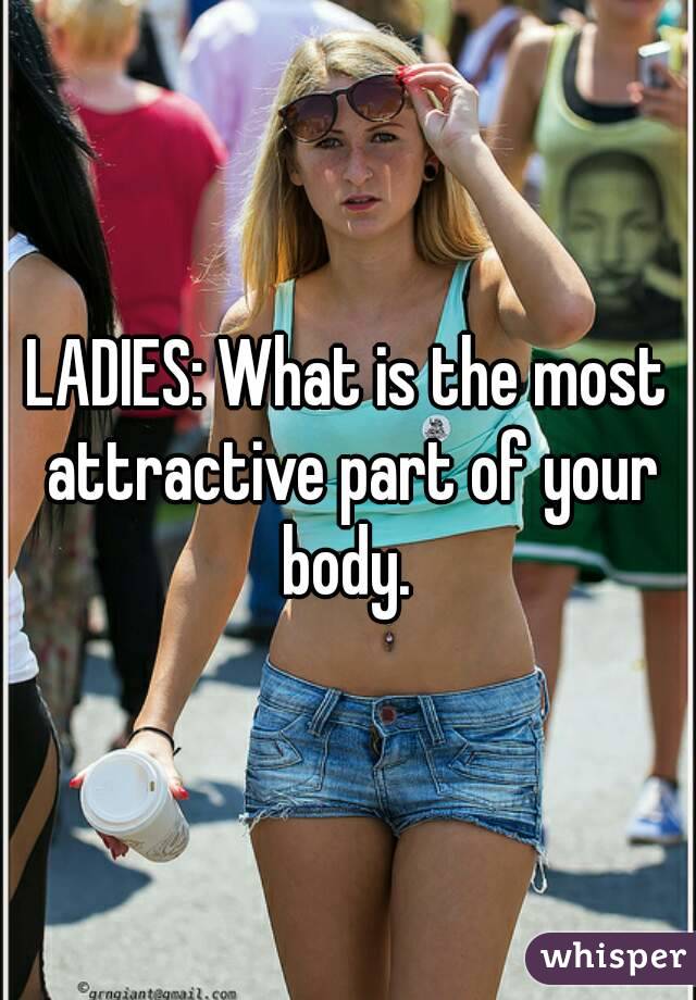 LADIES: What is the most attractive part of your body. 