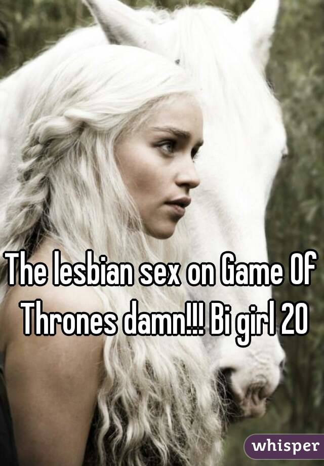 The lesbian sex on Game Of Thrones damn!!! Bi girl 20