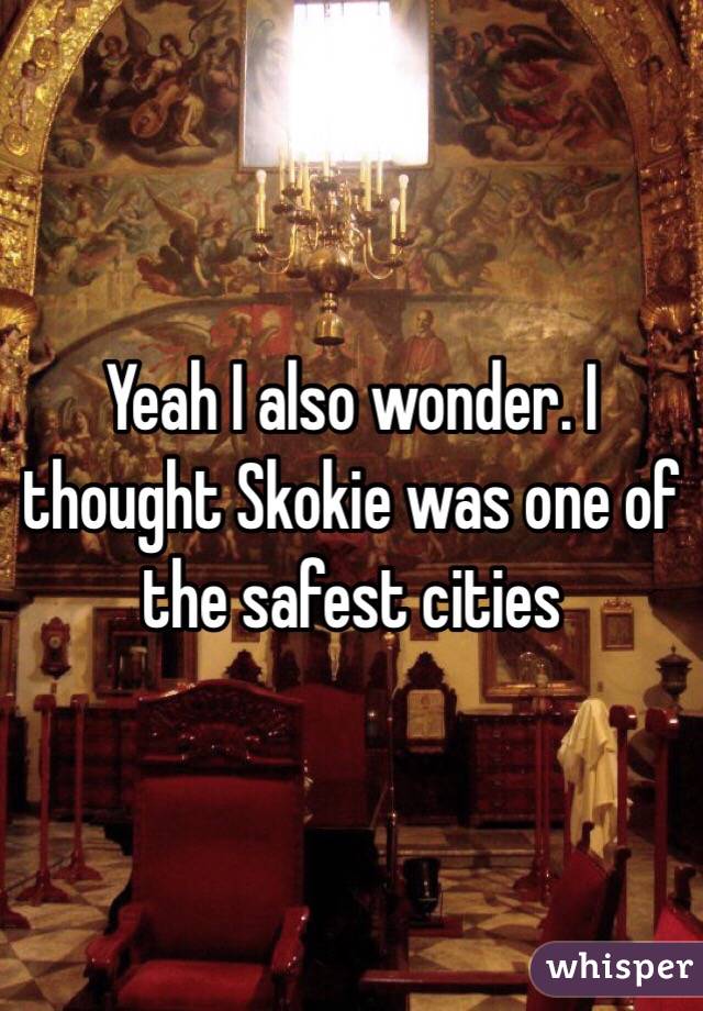 Yeah I also wonder. I thought Skokie was one of the safest cities