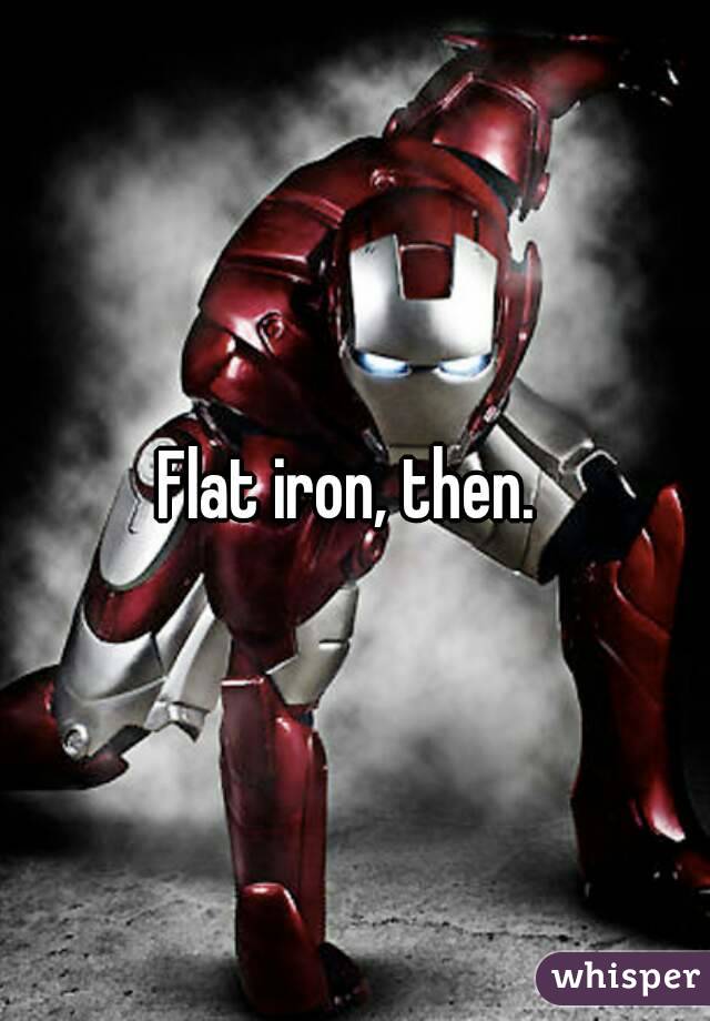 Flat iron, then. 