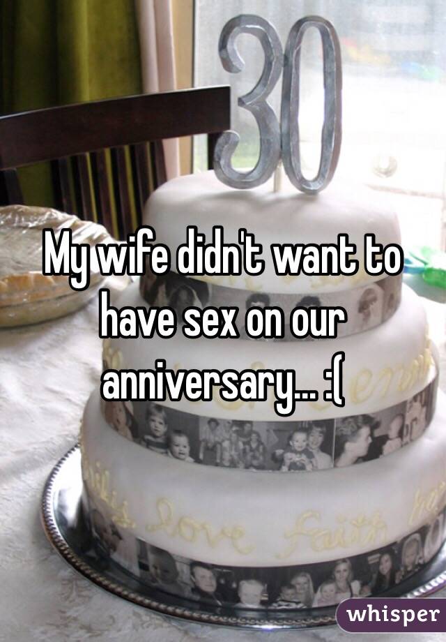 My wife didn't want to have sex on our anniversary... :(