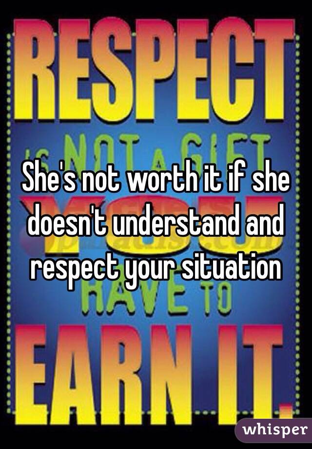 She's not worth it if she doesn't understand and respect your situation 