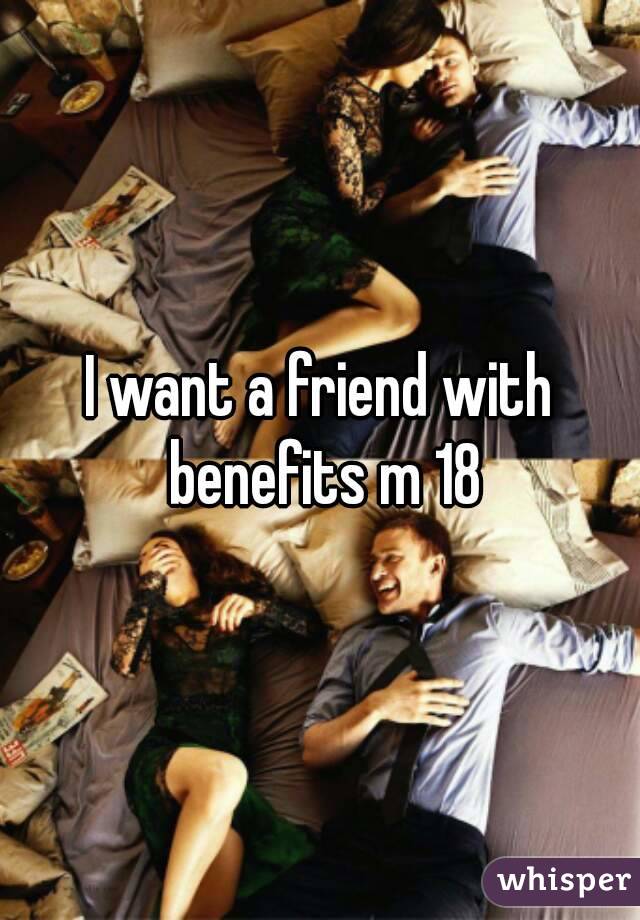 I want a friend with benefits m 18
