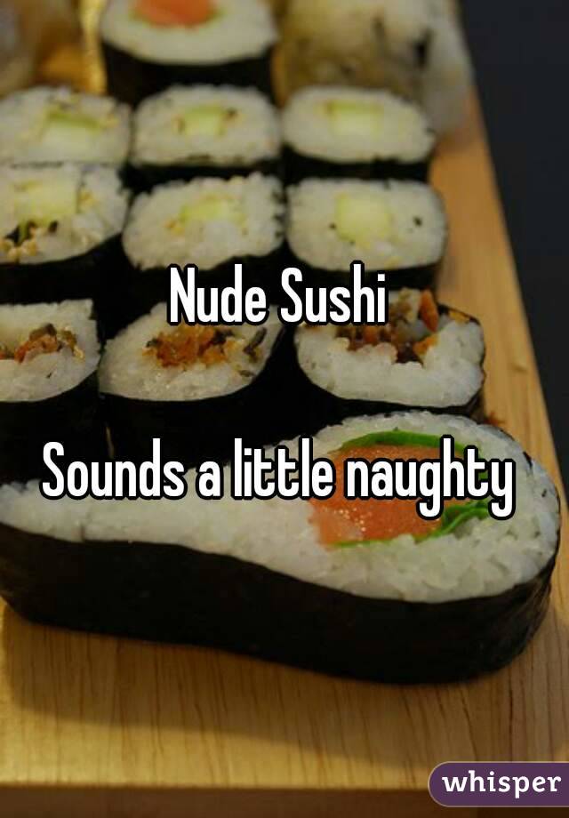 Nude Sushi 

Sounds a little naughty 