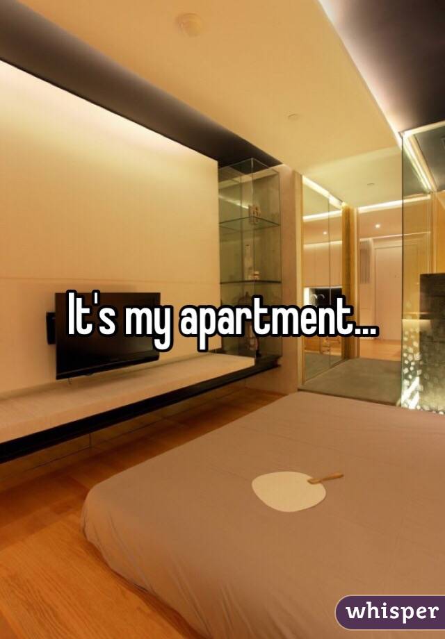 It's my apartment...