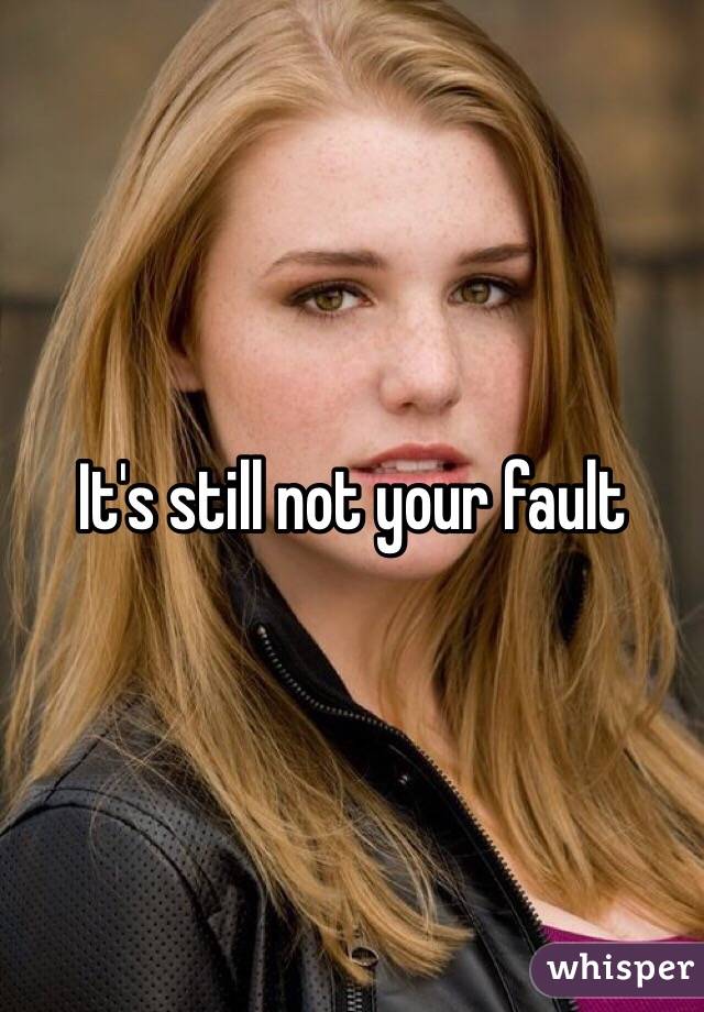 It's still not your fault