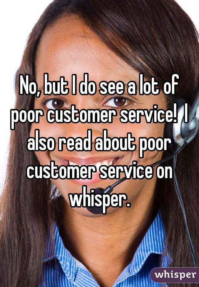 No, but I do see a lot of poor customer service!  I also read about poor customer service on whisper.  