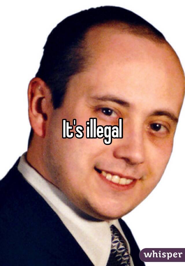 It's illegal