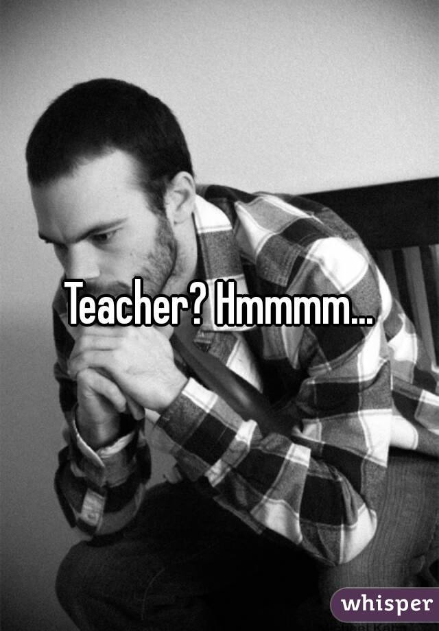 Teacher? Hmmmm...
