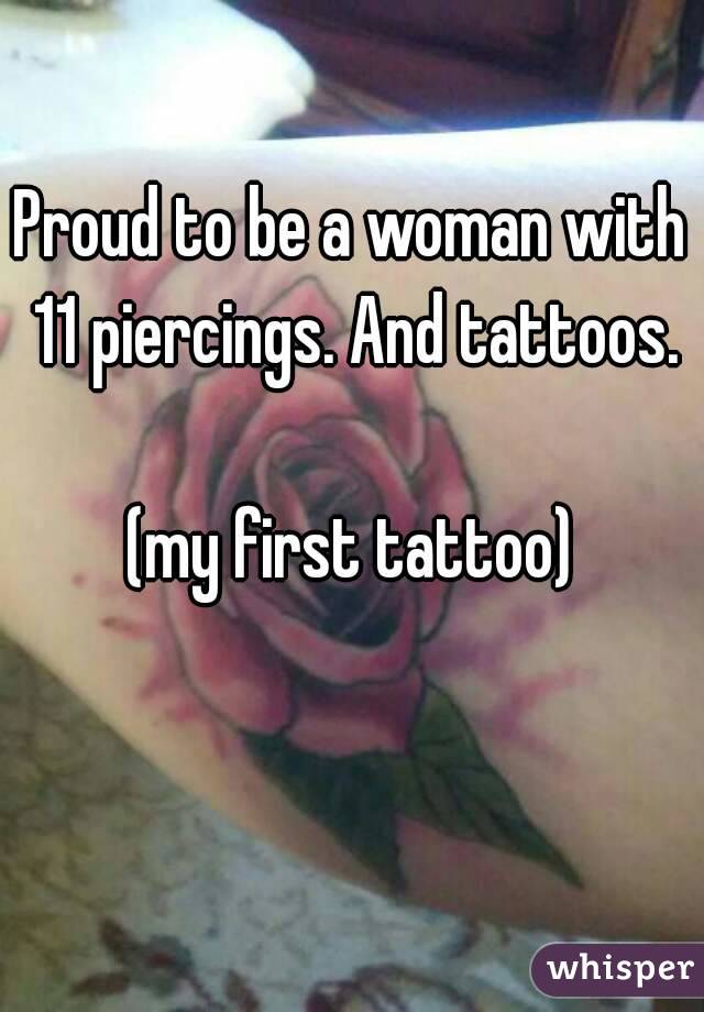 Proud to be a woman with 11 piercings. And tattoos.

(my first tattoo)