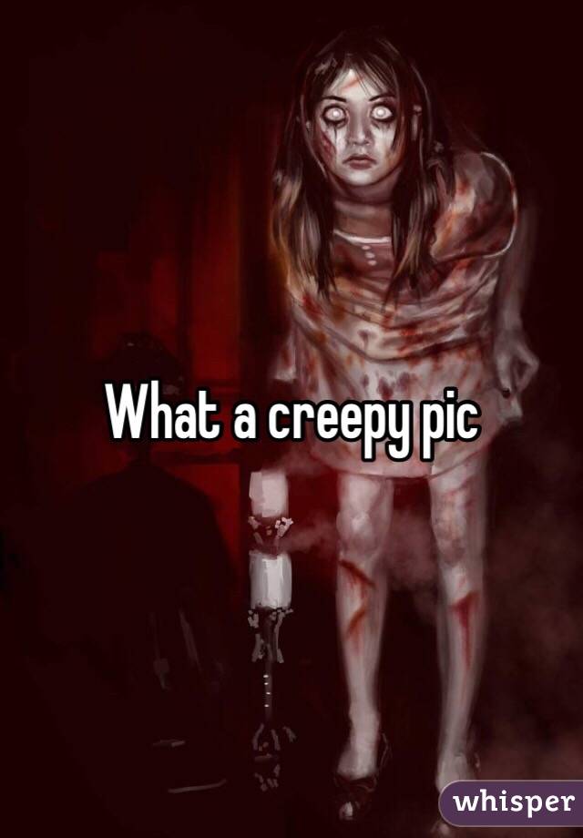 What a creepy pic