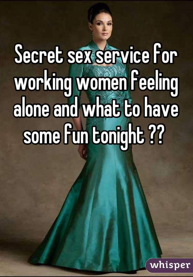 Secret sex service for  working women feeling alone and what to have some fun tonight ?? 