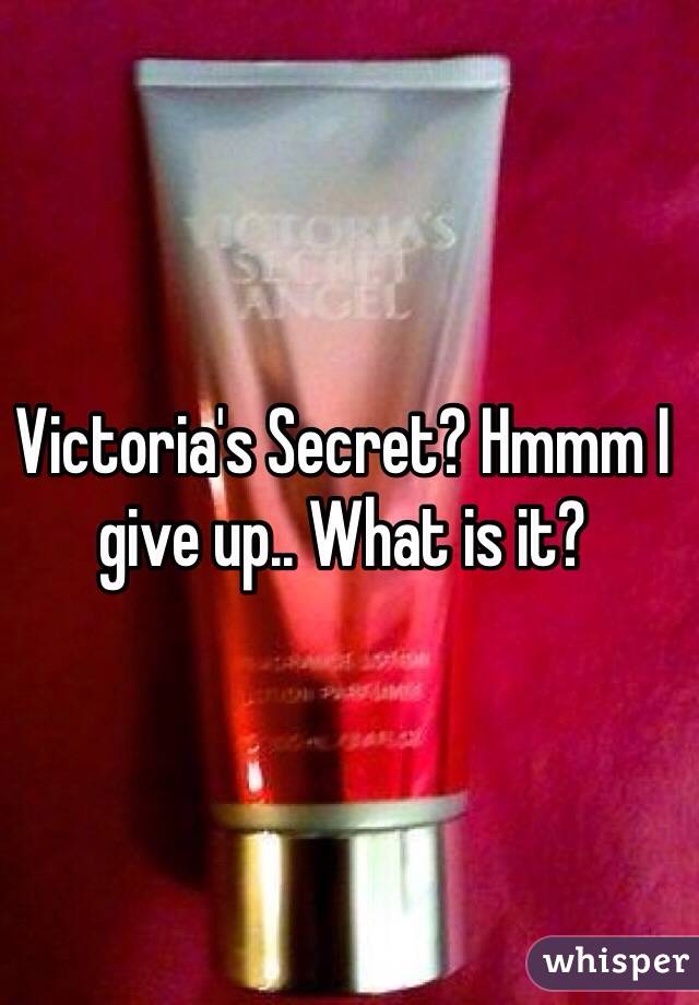 Victoria's Secret? Hmmm I give up.. What is it?