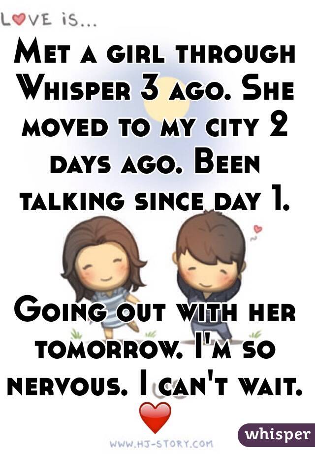 Met a girl through Whisper 3 ago. She moved to my city 2 days ago. Been talking since day 1. 


Going out with her tomorrow. I'm so nervous. I can't wait. ❤️