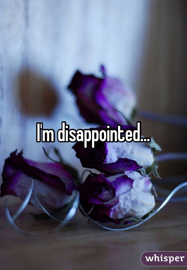 I'm disappointed... 