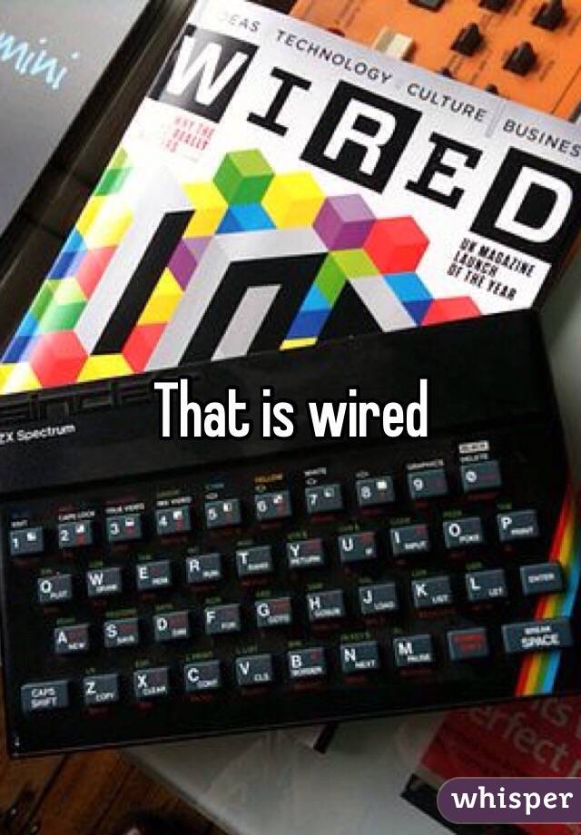 That is wired