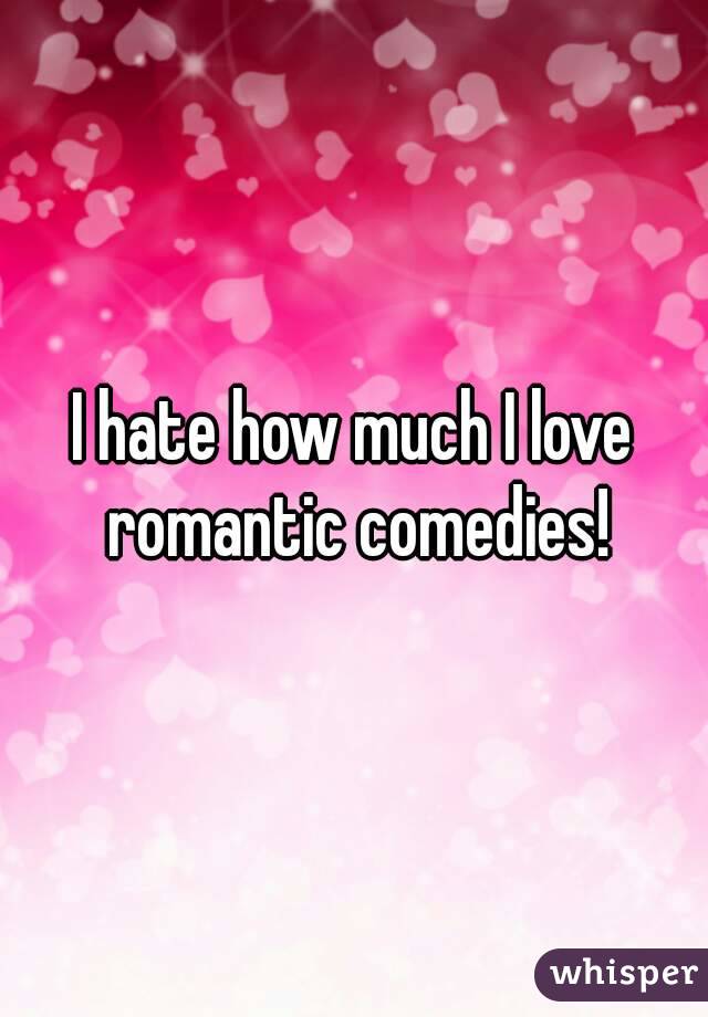 I hate how much I love romantic comedies!