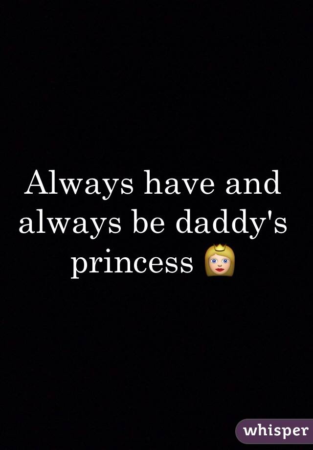 Always have and always be daddy's princess 👸