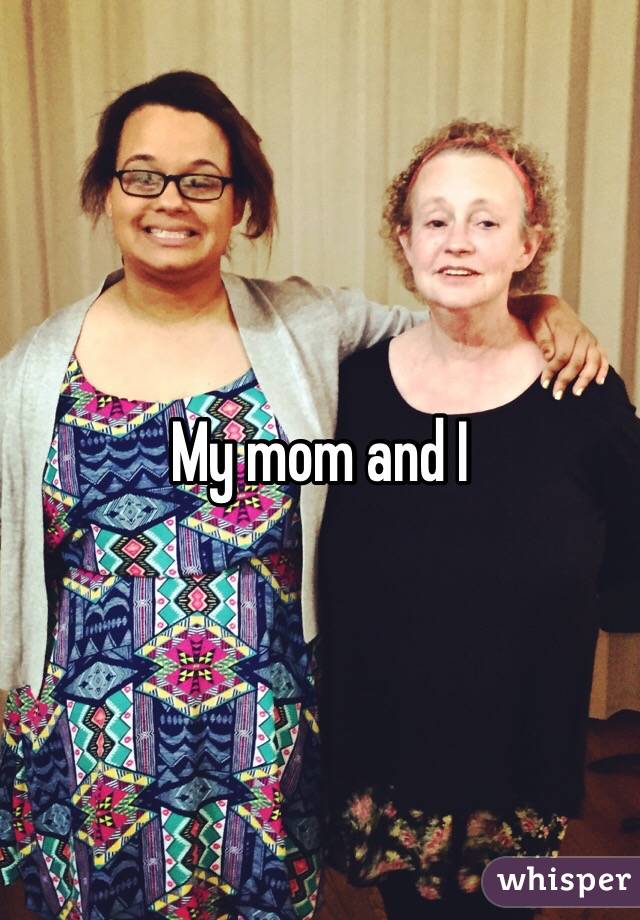 My mom and I 