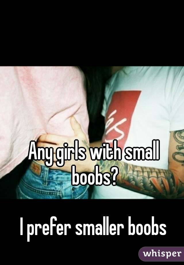 Any girls with small boobs?

I prefer smaller boobs