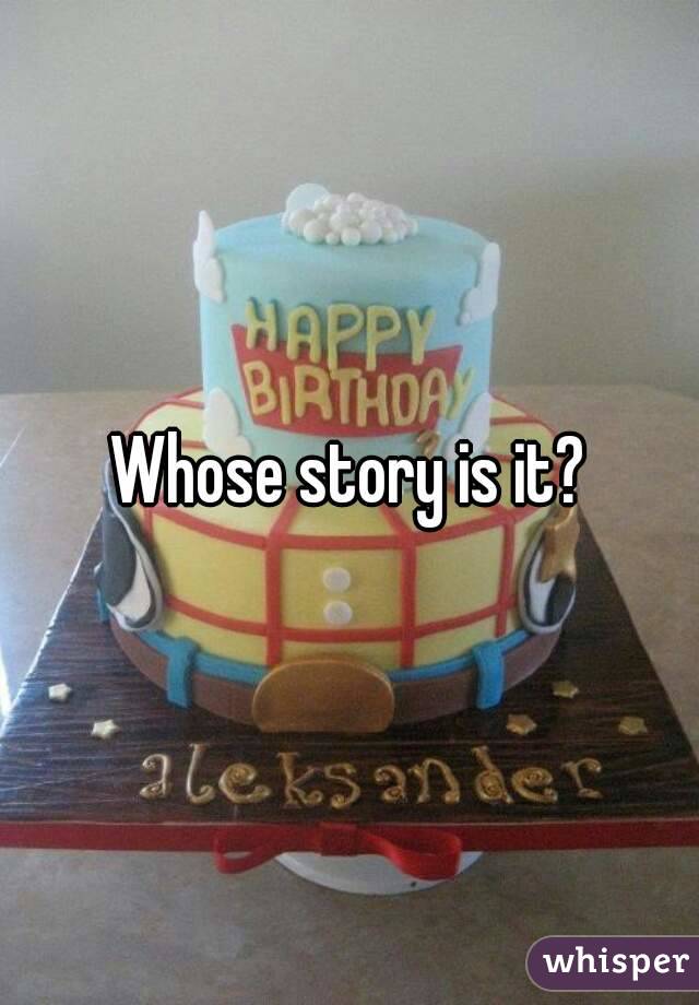 Whose story is it?