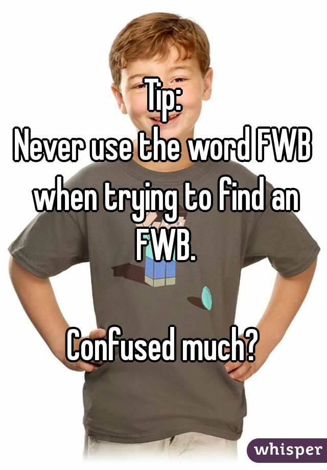 Tip:
Never use the word FWB when trying to find an FWB.

Confused much?