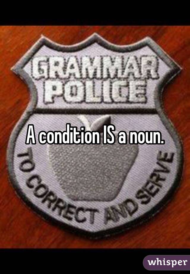 A condition IS a noun. 